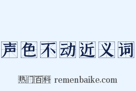 声色不动近义词是什么意思的图片